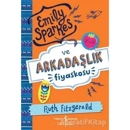 Emily Sparkes ve Arkadaşlık Fiyaskosu - Ruth Fitzgerald - İş Bankası Kültür Yayınları