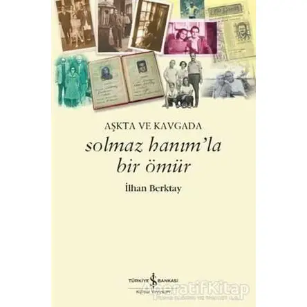 Solmaz Hanımla Bir Ömür - İlhan Berktay - İş Bankası Kültür Yayınları