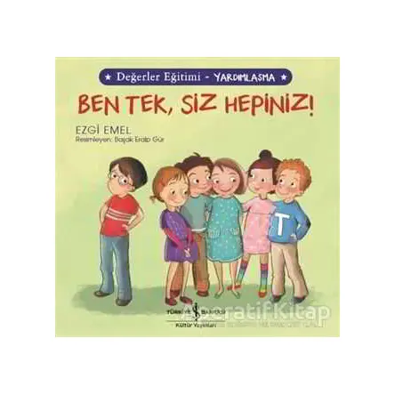 Ben Tek, Siz Hepiniz! - Değerler Eğitimi Yardımlaşma - Ezgi Emel - İş Bankası Kültür Yayınları