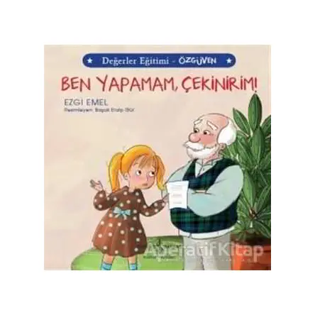 Ben Yapamam Çekinirim! - Değerler Eğitimi Özgüven - Ezgi Emel - İş Bankası Kültür Yayınları