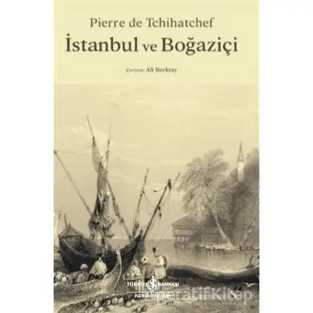 İstanbul ve Boğaziçi - Pierre de Tchihatchef - İş Bankası Kültür Yayınları