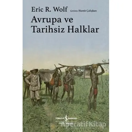 Avrupa ve Tarihsiz Halklar - Eric R. Wolf - İş Bankası Kültür Yayınları