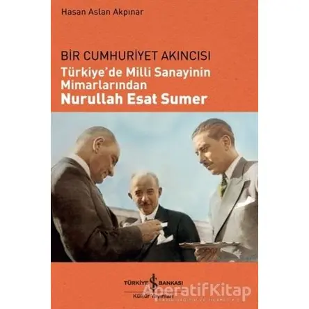 Türkiyede Milli Sanayinin Mimarlarından Nurullah Esat Sumer