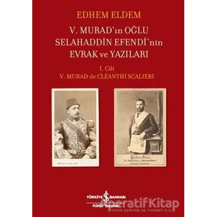 5. Murad’ın Oğlu Selahaddin Efendi’nin Evrak ve Yazıları - Edhem Eldem - İş Bankası Kültür Yayınları