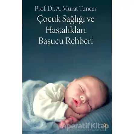 Çocuk Sağlığı ve Hastalıkları Başucu Rehberi - A. Murat Tuncer - Cinius Yayınları