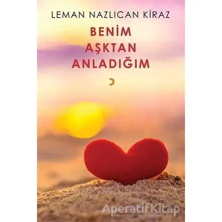 Benim Aşktan Anladığım - Leman Nazlıcan Kiraz - Cinius Yayınları