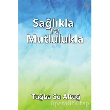 Sağlıkla ve Mutlulukla - Tuğba Su Altuğ - Cinius Yayınları