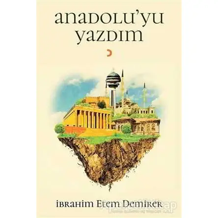 Anadoluyu Yazdım - İbrahim Etem Demirer - Cinius Yayınları