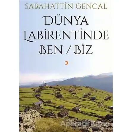 Dünya Labirentinde Ben / Biz - Sabahattin Gencal - Cinius Yayınları
