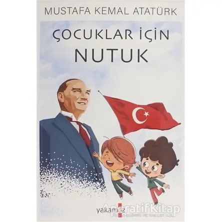 Çocuklar İçin Nutuk - Mustafa Kemal Atatürk - Yakamoz Yayınevi