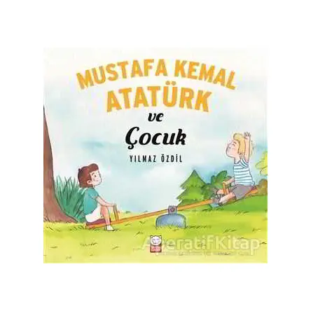 Mustafa Kemal Atatürk ve Çocuk - Yılmaz Özdil - Kırmızı Kedi Çocuk