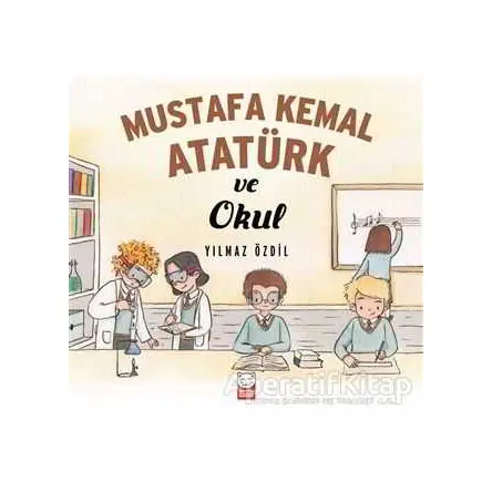 Mustafa Kemal Atatürk ve Okul - Yılmaz Özdil - Kırmızı Kedi Çocuk