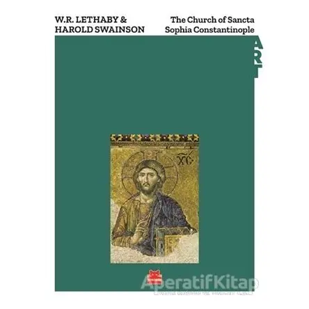 The Church of Sancta Sophia Constantinople - W. R. Lethaby - Kırmızı Kedi Yayınevi