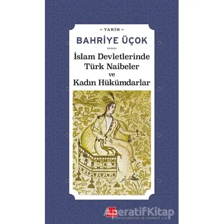 İslam Devletlerinde Türk Naibeler ve Kadın Hükümdarlar - Bahriye Üçok - Kırmızı Kedi Yayınevi