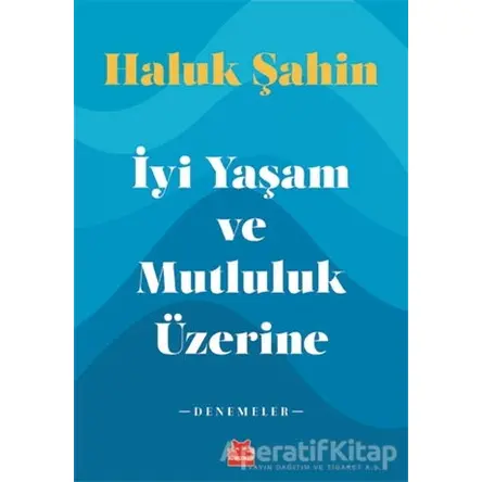 İyi Yaşam ve Mutluluk Üzerine - Haluk Şahin - Kırmızı Kedi Yayınevi