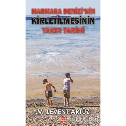 Marmara Denizi’nin Kirletilmesinin Yakın Tarihi - M. Levent Artüz - Kırmızı Kedi Yayınevi