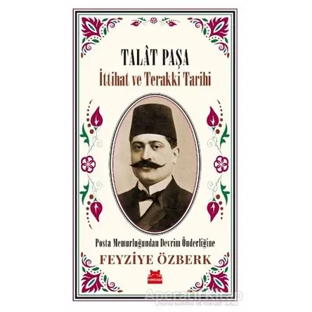 Talat Paşa - İttihat ve Terakki Tarihi - Feyziye Özberk - Kırmızı Kedi Yayınevi