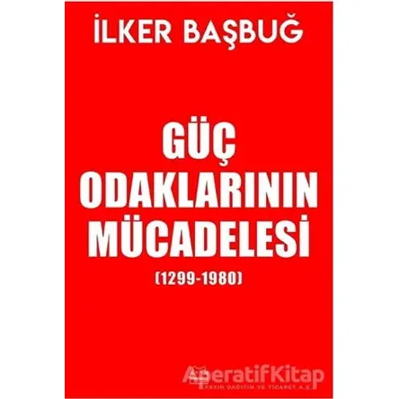Güç Odaklarının Mücadelesi (1299-1980) - İlker Başbuğ - Kırmızı Kedi Yayınevi