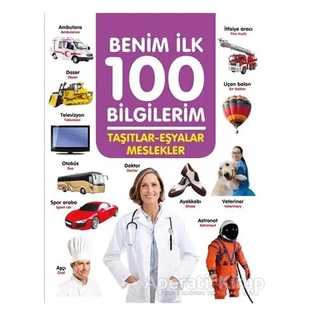 Taşıtlar-Eşyalar-Meslekler - Benim İlk 100 Bilgilerim - Ahmet Altay - 0-6 Yaş Yayınları