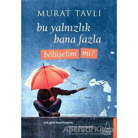 Bu Yalnızlık Bana Fazla Bölüşelim Mi? - Murat Tavlı - Destek Yayınları