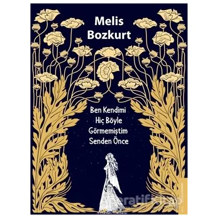 Ben Kendimi Hiç Böyle Görmemiştim Senden Önce - Melis Bozkurt - Destek Yayınları