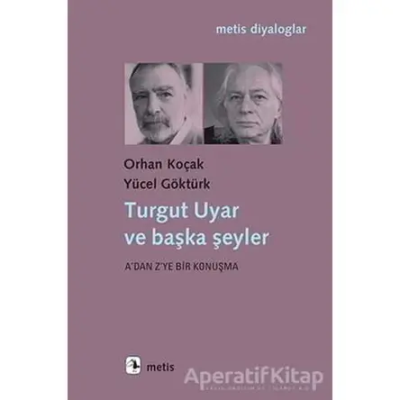Turgut Uyar ve Başka Şeyler - Orhan Koçak - Metis Yayınları
