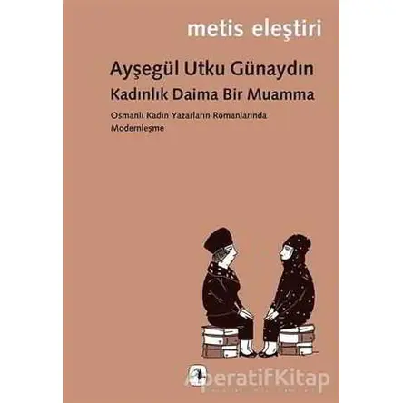 Kadınlık Daima Bir Muamma - Ayşegül Utku Günaydın - Metis Yayınları