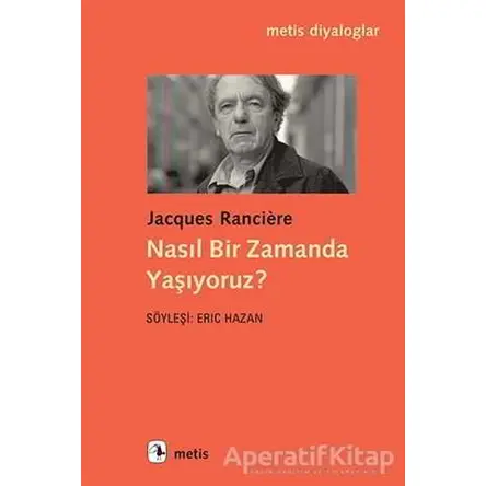 Nasıl Bir Zamanda Yaşıyoruz? - Jacques Ranciere - Metis Yayınları
