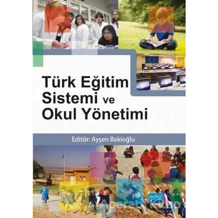 Türk Eğitim Sistemi ve Okul Yönetimi - Ayşen Bakioğlu - Nobel Akademik Yayıncılık