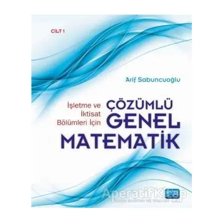 İşletme ve İktisat Bölümleri İçin Çözümlü Genel Matematik Cilt: 1