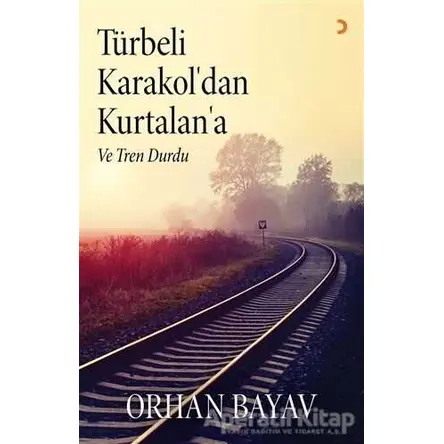 Türbeli Karakol’dan Kurtalan’a - Orhan Bayav - Cinius Yayınları