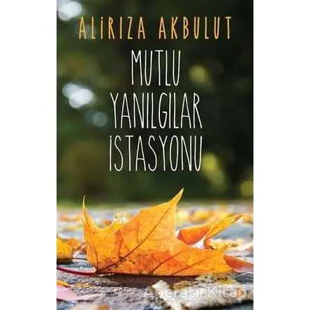 Mutlu Yanılgılar İstasyonu - Alirıza Akbulut - Cinius Yayınları