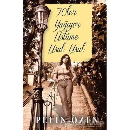 70’ler Yağıyor Üstüme Usul Usul - Pelin Özen - Cinius Yayınları