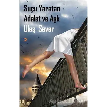 Suçu Yaratan Adalet ve Aşk - Ulaş Sever - Cinius Yayınları
