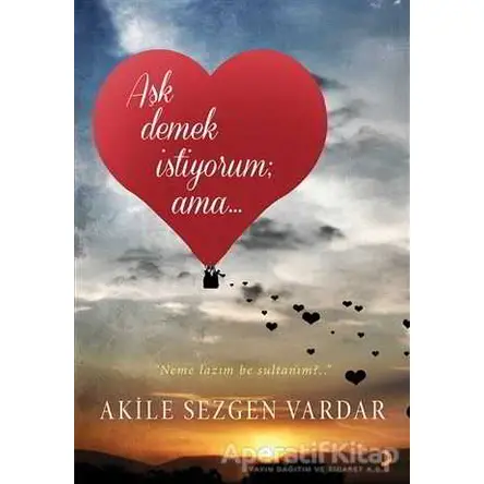 Aşk Demek İstiyorum ama… - Akile Sezgen Vardar - Cinius Yayınları
