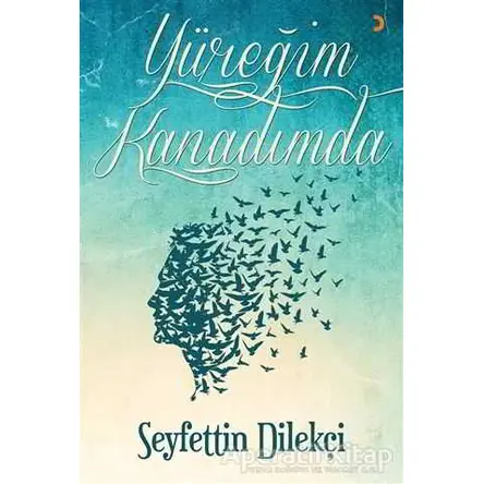 Yüreğim Kanadımda - Seyfettin Dilekçi - Cinius Yayınları