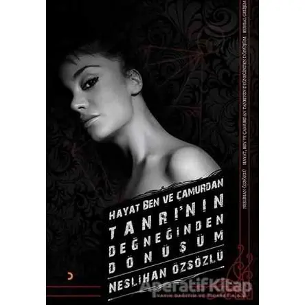 Hayat, Ben ve Çamurdan Tanrı’nın Değneğinden Dönüşüm - Neslihan Özsözlü - Cinius Yayınları