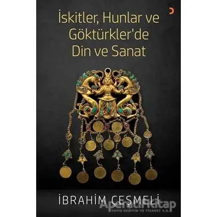 İskitler, Hunlar ve Göktürkler’de Din ve Sanat - İbrahim Çeşmeli - Cinius Yayınları