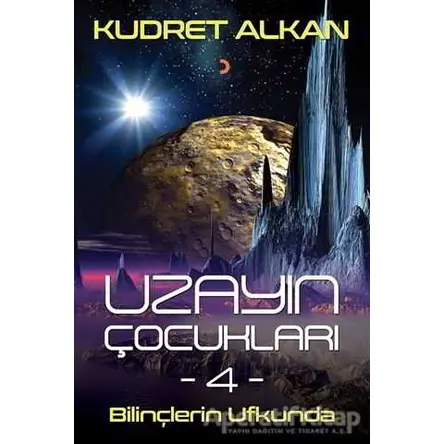 Uzayın Çocukları - 4 - Bilinçlerin Ufkunda - Kudret Alkan - Cinius Yayınları