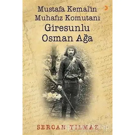 Mustafa Kemal’in Muhafız Komutanı Giresunlu Osman Ağa - Sercan Yılmaz - Cinius Yayınları
