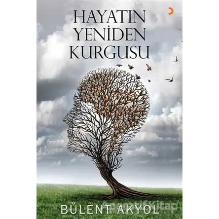 Hayatın Yeniden Kurgusu - Bülent Akyol - Cinius Yayınları
