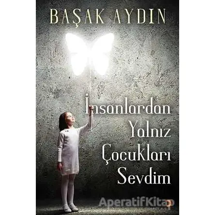 İnsanlardan Yalnız Çocukları Sevdim - Başak Aydın - Cinius Yayınları