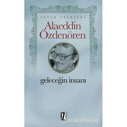 Geleceğin İnsanı - Alaeddin Özdenören - İz Yayıncılık