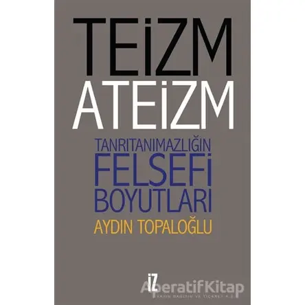 Teizm ve Ateizm - Aydın Topaloğlu - İz Yayıncılık