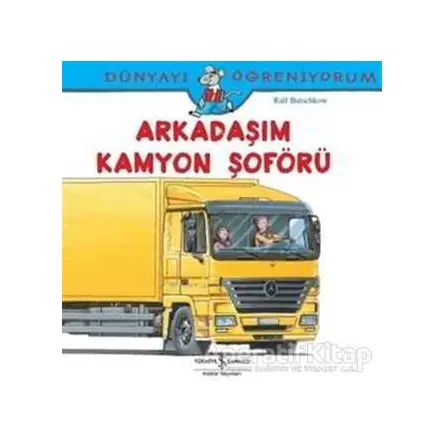 Dünyayı Öğreniyorum - Arkadaşım Kamyon Şoförü - Ralf Butschkow - İş Bankası Kültür Yayınları