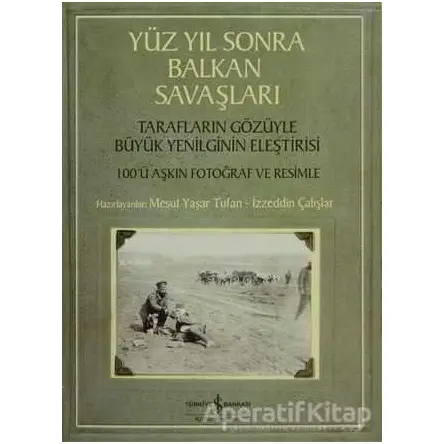 Yüzyıl Sonra Balkan Savaşları - İzzeddin Çalışlar - İş Bankası Kültür Yayınları
