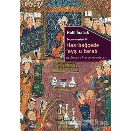 Has-Bağçede ’Ayş u Tarab - Nedimler Şairler Mutripler - Halil İnalcık - İş Bankası Kültür Yayınları