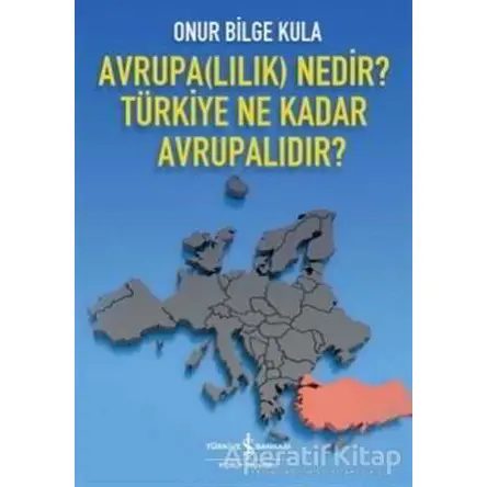 Avrupa(lılık) Nedir? Türkiye Ne Kadar Avrupalıdır? - Onur Bilge Kula - İş Bankası Kültür Yayınları
