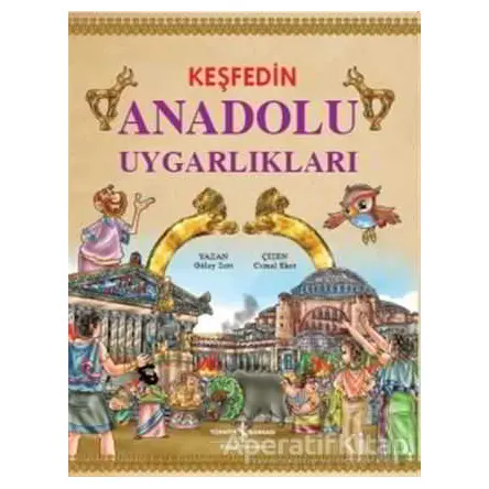 Keşfedin Anadolu Uygarlıkları - Gülay Sert - İş Bankası Kültür Yayınları