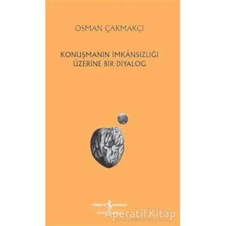 Konuşmanın İmkansızlığı Üzerine Bir Diyalog - Osman Çakmakçı - İş Bankası Kültür Yayınları